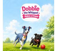 Dobbie the Whippet Makes a Friemd: A Cute and Simple Children’s Story About Friendship, Differences, and Confidence. (Adventures of Dobbie the Whippet)