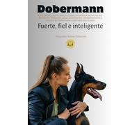 Dobermann: Fuerte, fiel e inteligente: La guía definitiva para conocer, cuidar y entrenar al perro más leal del mundo. Educación, salud, alimentación, ... explicados paso a paso (Mascotas Felices)