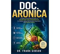 DOC. ARONICA: A Guide to Unlocking the Power of Nutrition and Epigenetics for Healthy Aging, Optimal Gene Expression, and Lifelong Vitality