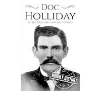 Doc Holliday: A Life from Beginning to End (Old West)
