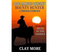 Doc Marcus Quigley: Bounty Hunter: Dead In The Saddle: A Western Adventure