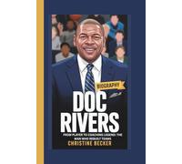 DOC RIVERS BIOGRAPHY: FROM PLAYER TO COACHING LEGEND: THE MAN WHO REBUILT TEAMS