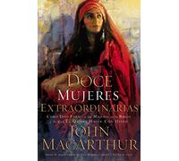 Doce mujeres extraordinarias: Cómo Dios formó a las mujeres de la Biblia y lo qué Él quiere hacer con usted