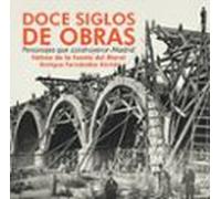 Doce Siglos De Obras Personajes Que Construyeron Madrid
