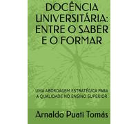 DOCÊNCIA UNIVERSITÁRIA: ENTRE O SABER E O FORMAR: UMA ABORDAGEM ESTRATÉGICA PARA A QUALIDADE NO ENSINO SUPERIOR (Edições Académicas Arnaldo Puati Tomás)