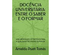 DOCÊNCIA UNIVERSITÁRIA: ENTRE O SABER E O FORMAR: UMA ABORDAGEM ESTRATÉGICA PARA A QUALIDADE NO ENSINO SUPERIOR (Edições Académicas Arnaldo Puati Tomás)
