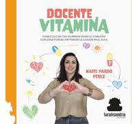 DOCENTE VITAMINA: CONECTA CON TUS ALUMNOS DESDE EL CORAZÓN CON CREATIVIDAD SIN PERDER LA ILUSIÓN EN EL AULA