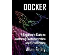 Docker: A Beginners Guide to Mastering Containerization and Virtualization