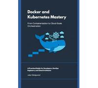 Docker and Kubernetes Mastery: From Containerization to Cloud-Scale Orchestration