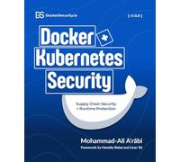 Docker and Kubernetes Security: Implementing Supply Chain Security and Runtime Security for Containers from Development to Production