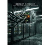 Docker Decoded: From Localhost to Production Architecture: Master Containerization, Docker Compose, Security, and DevOps Best Practices for Software Engineers