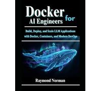 Docker for AI Engineers: Build, Deploy, and Scale LLM Applications with Docker, Containers, and Modern DevOps