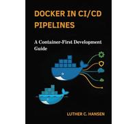 Docker in CI/CD Pipelines: A Container-First Development Guide