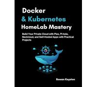 Docker & Kubernetes HomeLab Mastery: Build Your Private Cloud with Plex, Pi-hole, Nextcloud, and Self-Hosted Apps with Practical Projects