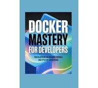 DOCKER MASTERY FOR DEVELOPERS: your blueprint for building portable and efficient applications