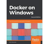 Docker on Windows: From 101 to production with Docker on Windows, 2nd Edition