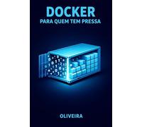 Docker para Quem Tem Pressa: O Guia Definitivo de Containers para Devs: Elimine o "Na Minha Máquina Funciona", Domine a Criação de Ambientes e Acelere ... Tech e Engenharia de Software de Elite)
