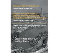 Dockyards Workers' Experiences and Economic and Social Impact of Dockyard and Shipyard Closures & Heritage Renewal: Conferences of April 2017 and ... (Transactions of The Naval Dockyards Society)