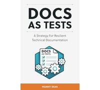 Docs as Tests: A Strategy for Resilient Technical Documentation