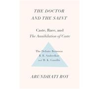 Doctor and the Saint: Caste, Race, and Annihilation of Caste, the Debate Between B.R. Ambedkar and M.K. Gandhi