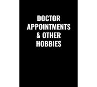 DOCTOR APPOINTMENTS & OTHER HOBBIES: A Funny Medical Notebook for Patients, Adults & Healthcare Workers | Hilarious Appointment Journal, Daily Log Book & Gag Gift for Men and Women