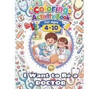 Doctor Coloring+Activity Book for Kids - I Want to Be a DOCTOR!: 30+Pages of Fun Coloring Doctor Themed!, Simple Design, Easy to Color, Enjoyable and Happy Coloring Book for Kids Ages 4-10