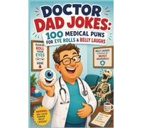 Doctor Dad Jokes: 100 Medical Puns for Eye Rolls & Belly Laughs: The Perfect Gag Gift for Dads, Doctors, Nurses, and Anyone Who Needs a Prescription for Laughter