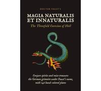 Doctor Faust's Magia Naturalis et Innaturalis: The Threefold Coercion of Hell, Last Testament and Art of Seals. The German Grimoire of 1849 with 146 Hand-Colored Plates