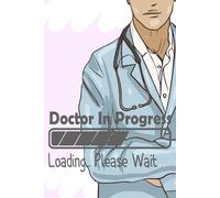 Doctor In Progress Loading Please Wait: Funny Graduation Gift Idea for Doctor, future doctor funny medical student,Blank Lined Notebook to Write In ... Pages: Doctor In Progress Loading Please Wait