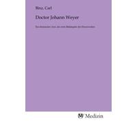 Doctor Johann Weyer: Ein rheinischer Arzt, der erste Bekämpfer des Hexenwahns