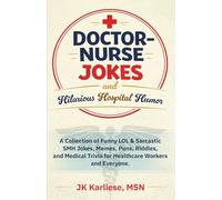 Doctor-Nurse Jokes and Hilarious Hospital Humor: A Collection of Funny LOL and Sarcastic SMH Jokes, Memes, Puns, Riddles, and Medical Trivia for ... Workers and Everyone. (Nurses Laugh-Out-Loud)