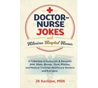 Doctor-Nurse Jokes and Hilarious Hospital Humor: A Collection of Funny LOL and Sarcastic SMH Jokes, Memes, Puns, Riddles, and Medical Trivia for ... Workers and Everyone. (Nurses Laugh-Out-Loud)