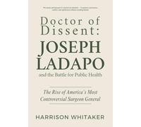 Doctor of Dissent: Joseph Ladapo and the Battle for Public Health: The Rise of America’s Most Controversial Surgeon General
