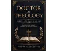 Doctor of Theology: Bible School Manual: A Complete Curriculum for Biblical Doctrine, Ministry, Preaching, and Christian Leadership