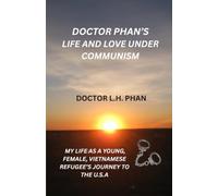 DOCTOR PHAN’S LIFE AND LOVE UNDER COMMUNISM: My Life as Young, Female, Vietnamese Refugee's Journey to the U.S.A