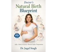 Doctor’s Natural Birth Blueprint: Safe, Calm & Science-Backed Labor Preparation: 5 (The Complete Pregnancy Health Series)
