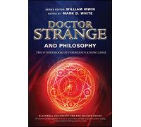 Doctor Strange and Philosophy: The Other Book of Forbidden Knowledge (The Blackwell Philosophy and Pop Culture Series)