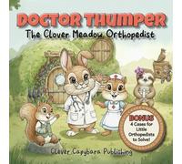 Doctor Thumper the Clover Meadow Orthopedist: A Picture Book That Teaches Orthopedic Care Through Stories, with 4 Bonus Case Studies to Solve