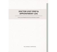 Doctor Visit Prep & Appointment Log: A Structured Medical Visit Documentation System for Chronic Illness, Ongoing Care, and Follow-Up Tracking