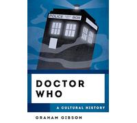 Doctor Who: A Cultural History: A Cultural History (The Cultural History of Television)