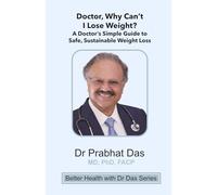 Doctor, Why Can't I Lose Weight: A Doctor's simple Guide to Safe & Sustainable Weight Loss (Better Health with Dr Das Series)