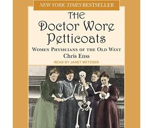 Doctor Wore Petticoats: Women Physicians of the Old West