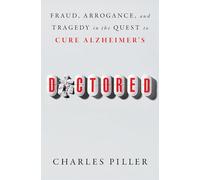 Doctored: Fraud, Arrogance, and Tragedy in the Quest to Cure Alzheimer's