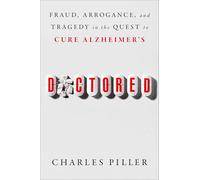 Doctored: Fraud, Arrogance, and Tragedy in the Quest to Cure Alzheimer's