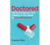 Doctored: Fraud, Arrogance and Tragedy in the Quest to Cure Alzheimer's