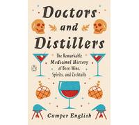 Doctors and Distillers: The Remarkable Medicinal History of Beer, Wine, Spirits, and Cocktails