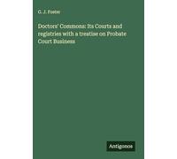 Doctors' Commons: Its Courts and registries with a treatise on Probate Court Business