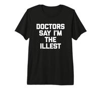 Doctors Say I'm The Illest Shirt Divertido Dicho sarcástico Fresco Camiseta Premium