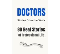 DOCTORS: Stories from the Work: 80 Real Stories of Professional Life