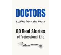 DOCTORS: Stories from the Work: 80 Real Stories of Professional Life